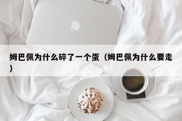 姆巴佩为什么碎了一个蛋（姆巴佩为什么要走）