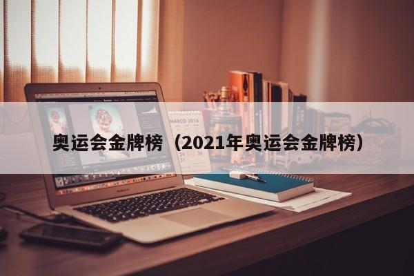 奥运会金牌榜（2021年奥运会金牌榜）