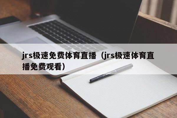 jrs极速免费体育直播（jrs极速体育直播免费观看）