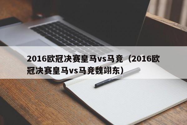 2016欧冠决赛皇马vs马竞（2016欧冠决赛皇马vs马竞魏翊东）