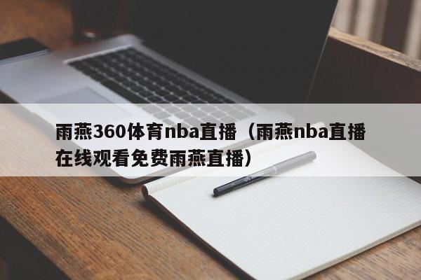 雨燕360体育nba直播（雨燕nba直播在线观看免费雨燕直播）