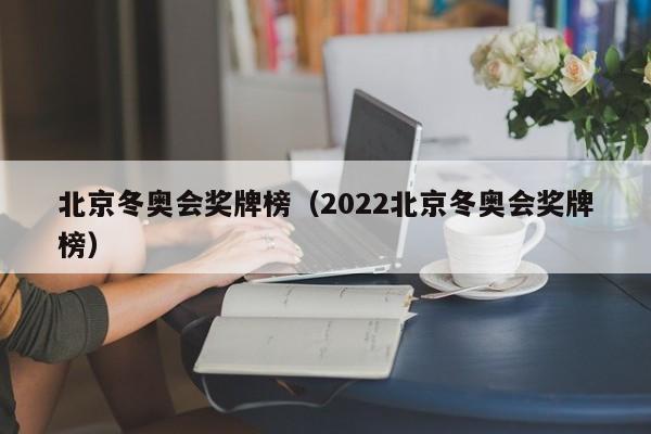 北京冬奥会奖牌榜（2022北京冬奥会奖牌榜）