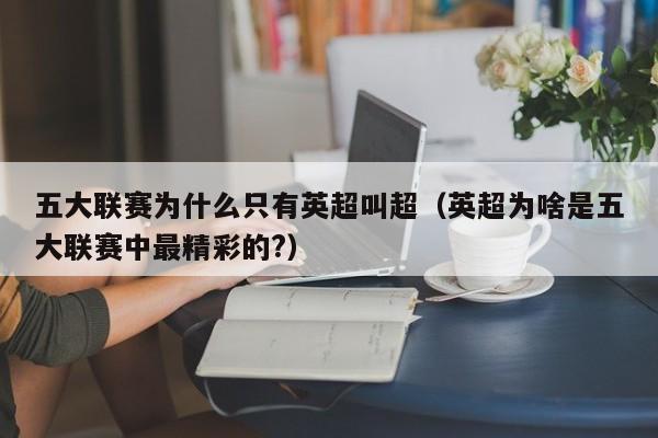 五大联赛为什么只有英超叫超（英超为啥是五大联赛中最精彩的?）