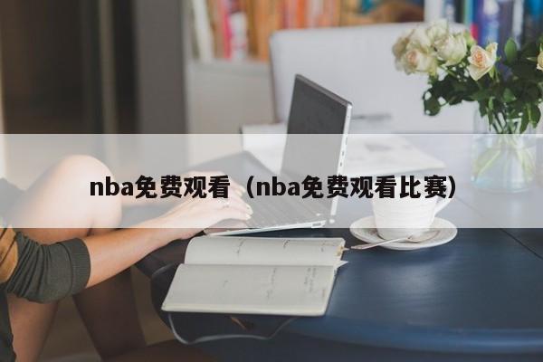 nba免费观看（nba免费观看比赛）