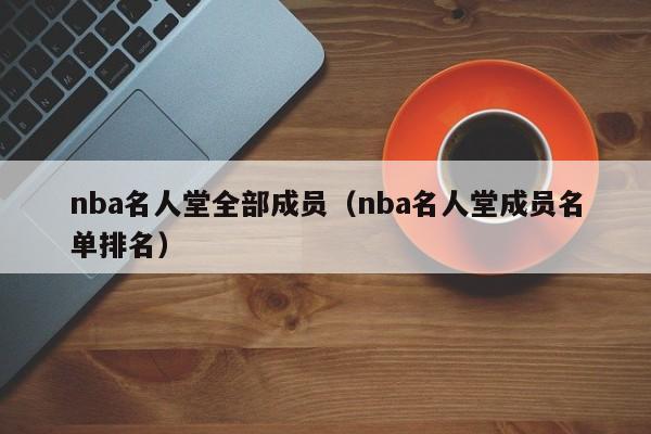 nba名人堂全部成员（nba名人堂成员名单排名）