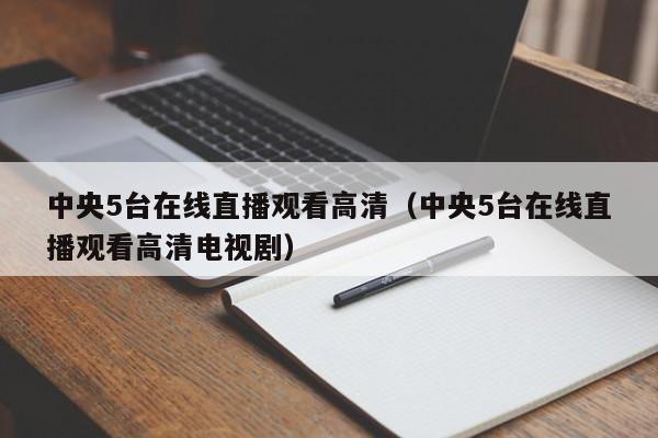 中央5台在线直播观看高清（中央5台在线直播观看高清电视剧）