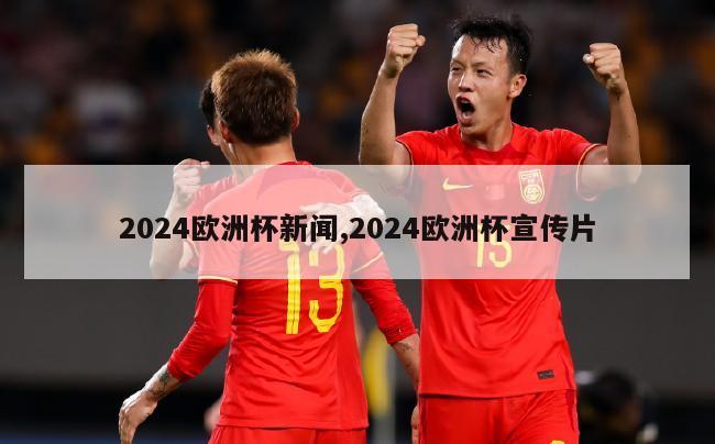 2024欧洲杯新闻,2024欧洲杯宣传片